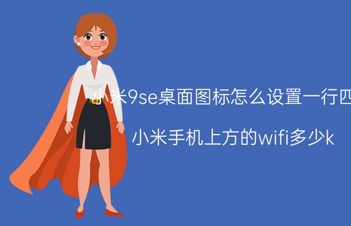 小米9se桌面图标怎么设置一行四个 小米手机上方的wifi多少k/s图标怎么取消？